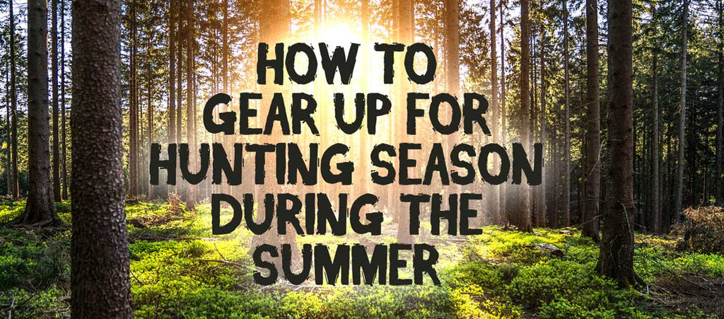 How To: Gear Up For Hunting Season This Summer